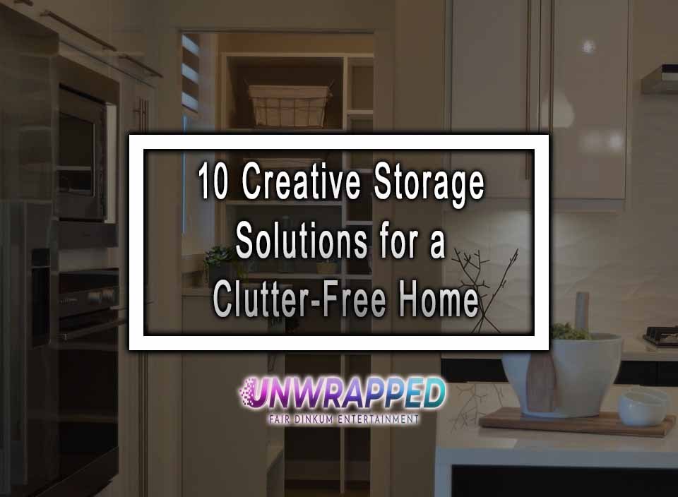 Best Storage Solutions for a Clutter-Free Home