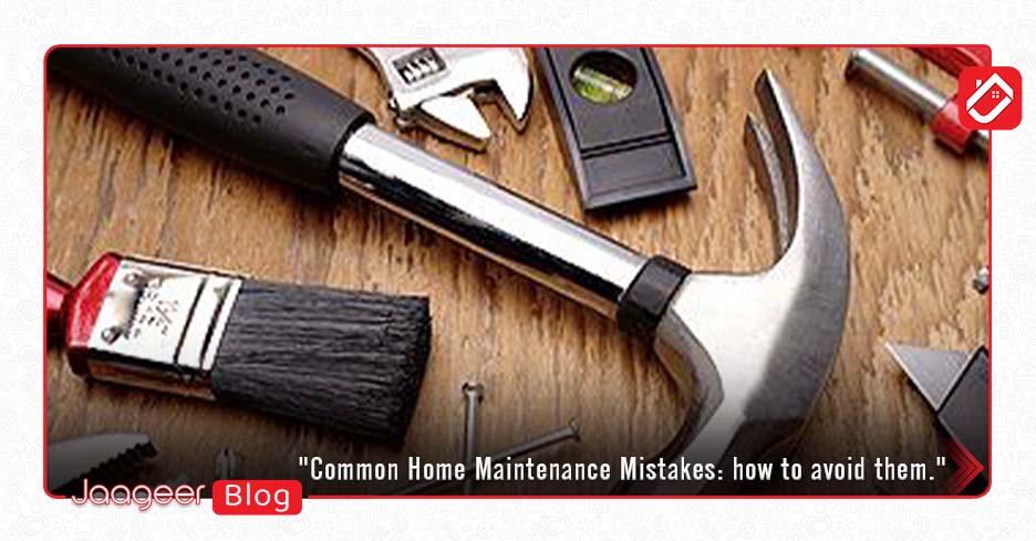 Common Home Maintenance Mistakes to Avoid